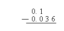 Subtracting 0.036 from 0.1